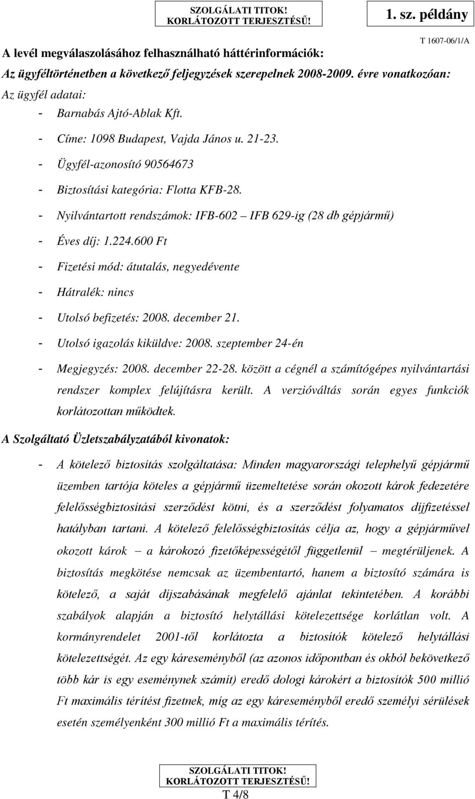 600 Ft - Fizetési mód: átutalás, negyedévente - Hátralék: nincs - Utolsó befizetés: 2008. december 21. - Utolsó igazolás kiküldve: 2008. szeptember 24-én - Megjegyzés: 2008. december 22-28.