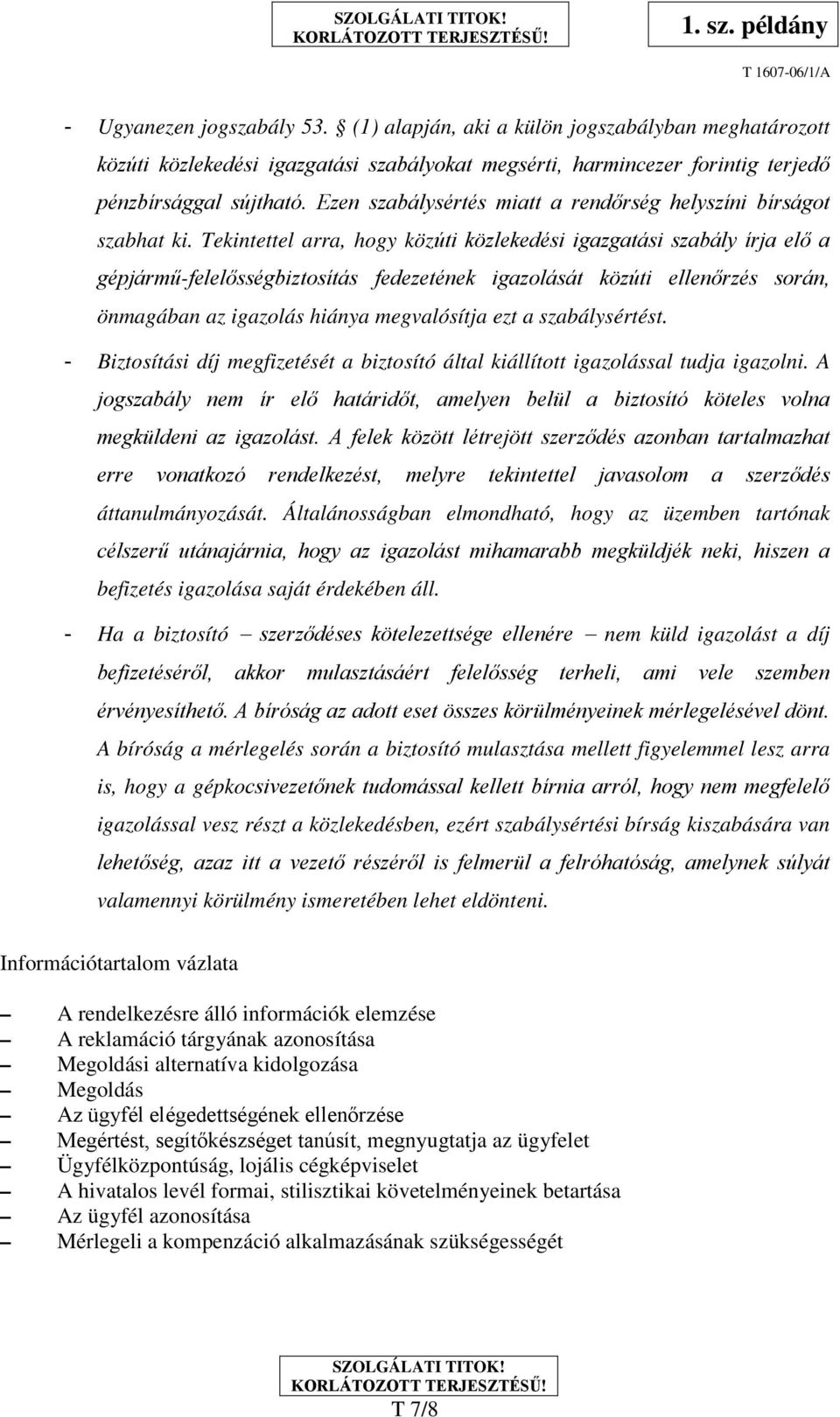 Tekintettel arra, hogy közúti közlekedési igazgatási szabály írja elő a gépjármű-felelősségbiztosítás fedezetének igazolását közúti ellenőrzés során, önmagában az igazolás hiánya megvalósítja ezt a