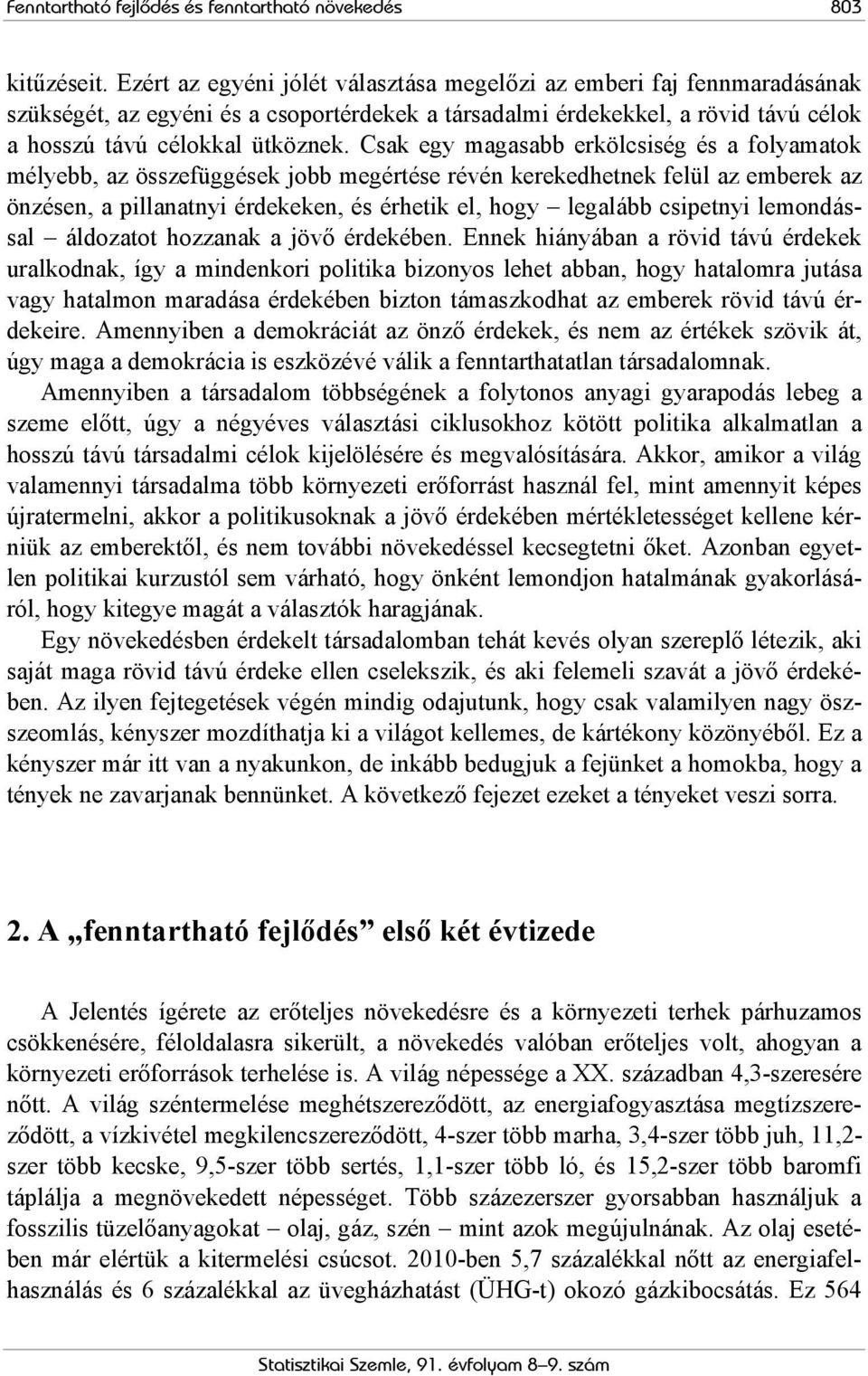 Csak egy magasabb erkölcsiség és a folyamatok mélyebb, az összefüggések jobb megértése révén kerekedhetnek felül az emberek az önzésen, a pillanatnyi érdekeken, és érhetik el, hogy legalább csipetnyi