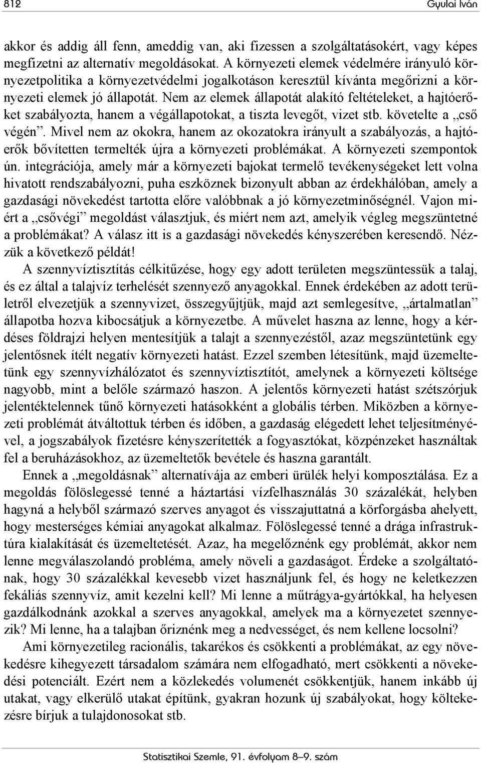 Nem az elemek állapotát alakító feltételeket, a hajtóerőket szabályozta, hanem a végállapotokat, a tiszta levegőt, vizet stb. követelte a cső végén.