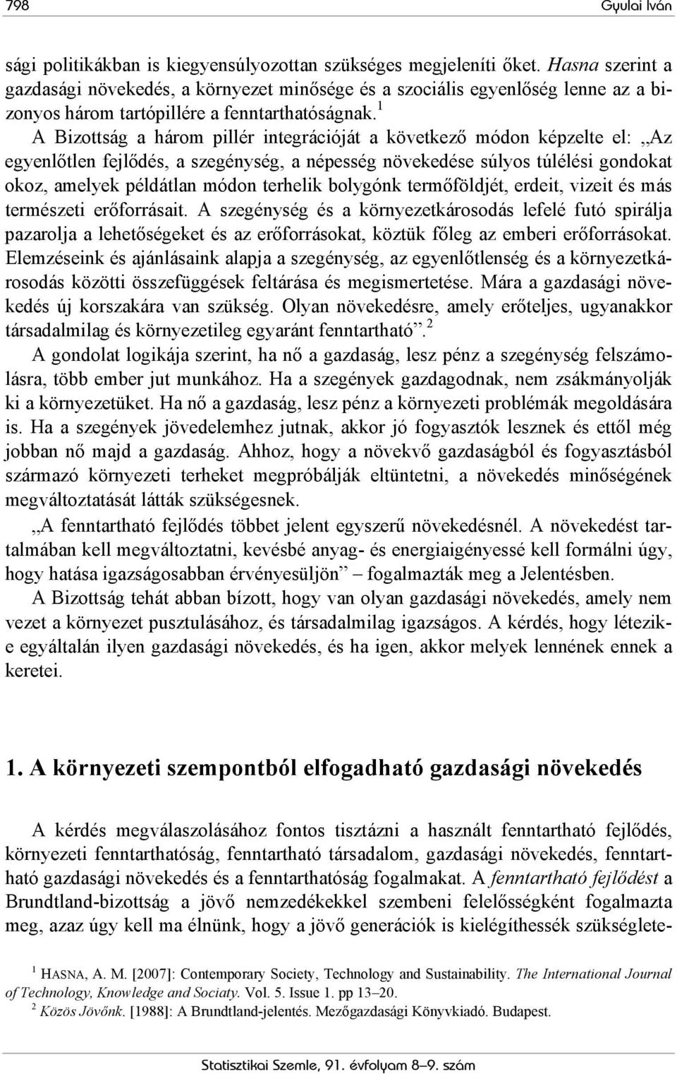 1 A Bizottság a három pillér integrációját a következő módon képzelte el: Az egyenlőtlen fejlődés, a szegénység, a népesség növekedése súlyos túlélési gondokat okoz, amelyek példátlan módon terhelik