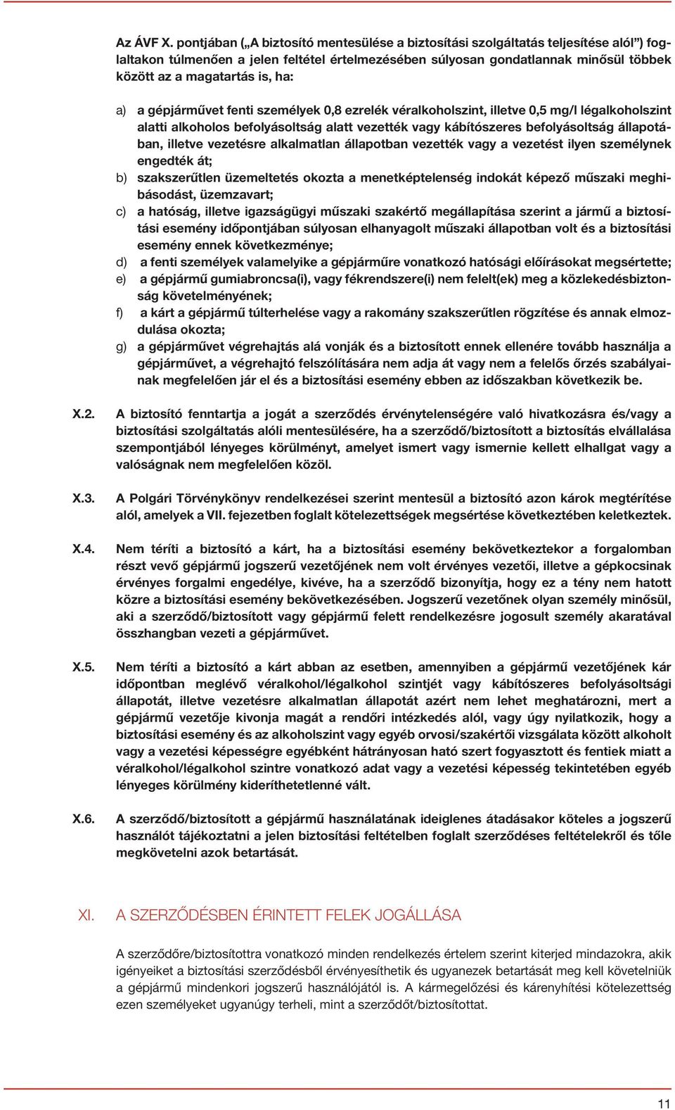 ha: a) a gépjárművet fenti személyek 0,8 ezrelék véralkoholszint, illetve 0,5 mg/l légalkoholszint alatti alkoholos befolyásoltság alatt vezették vagy kábítószeres befolyásoltság állapotában, illetve