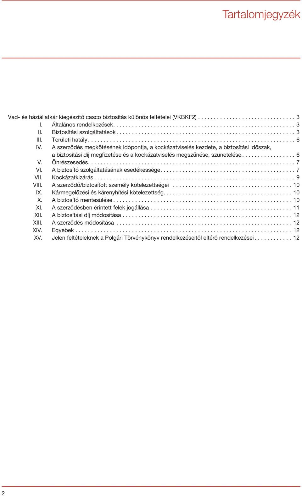 A biztosító szolgáltatásának esedékessége....7 VII. Kockázatkizárás...9 VIII. A szerződő/biztosított személy kötelezettségei...10 IX. Kármegelőzési és kárenyhítési kötelezettség....10 X.