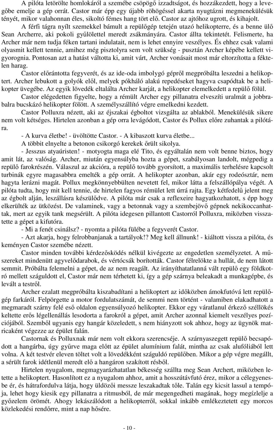 A férfi tágra nyílt szemekkel bámult a repülőgép tetején utazó helikopterre, és a benne ülő Sean Archerre, aki pokoli gyűlölettel meredt zsákmányára. Castor állta tekintetét.