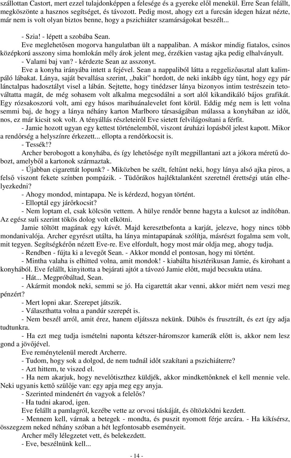 Eve meglehetősen mogorva hangulatban ült a nappaliban. A máskor mindig fiatalos, csinos középkorú asszony sima homlokán mély árok jelent meg, érzékien vastag ajka pedig elhalványult. - Valami baj van?