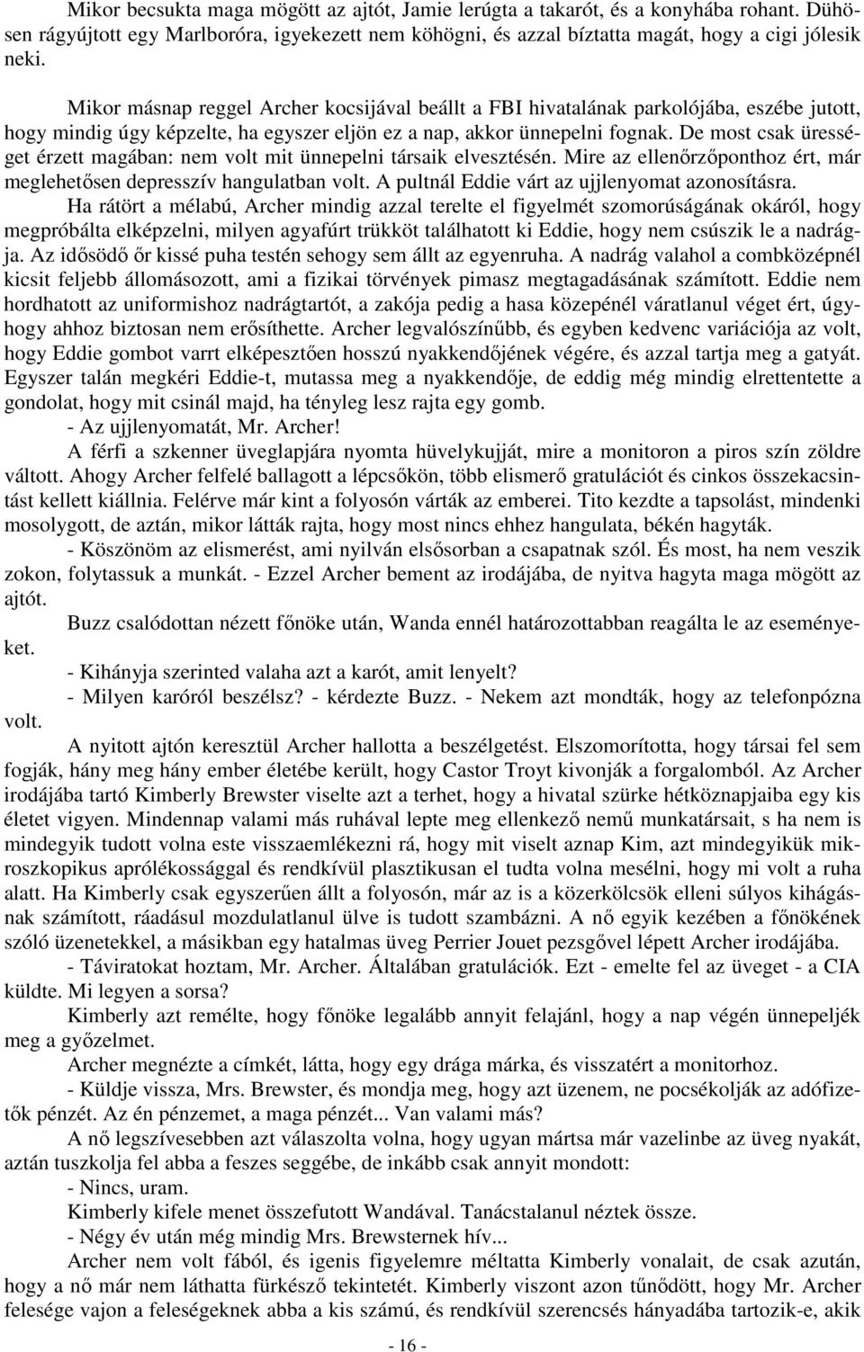 De most csak ürességet érzett magában: nem volt mit ünnepelni társaik elvesztésén. Mire az ellenőrzőponthoz ért, már meglehetősen depresszív hangulatban volt.