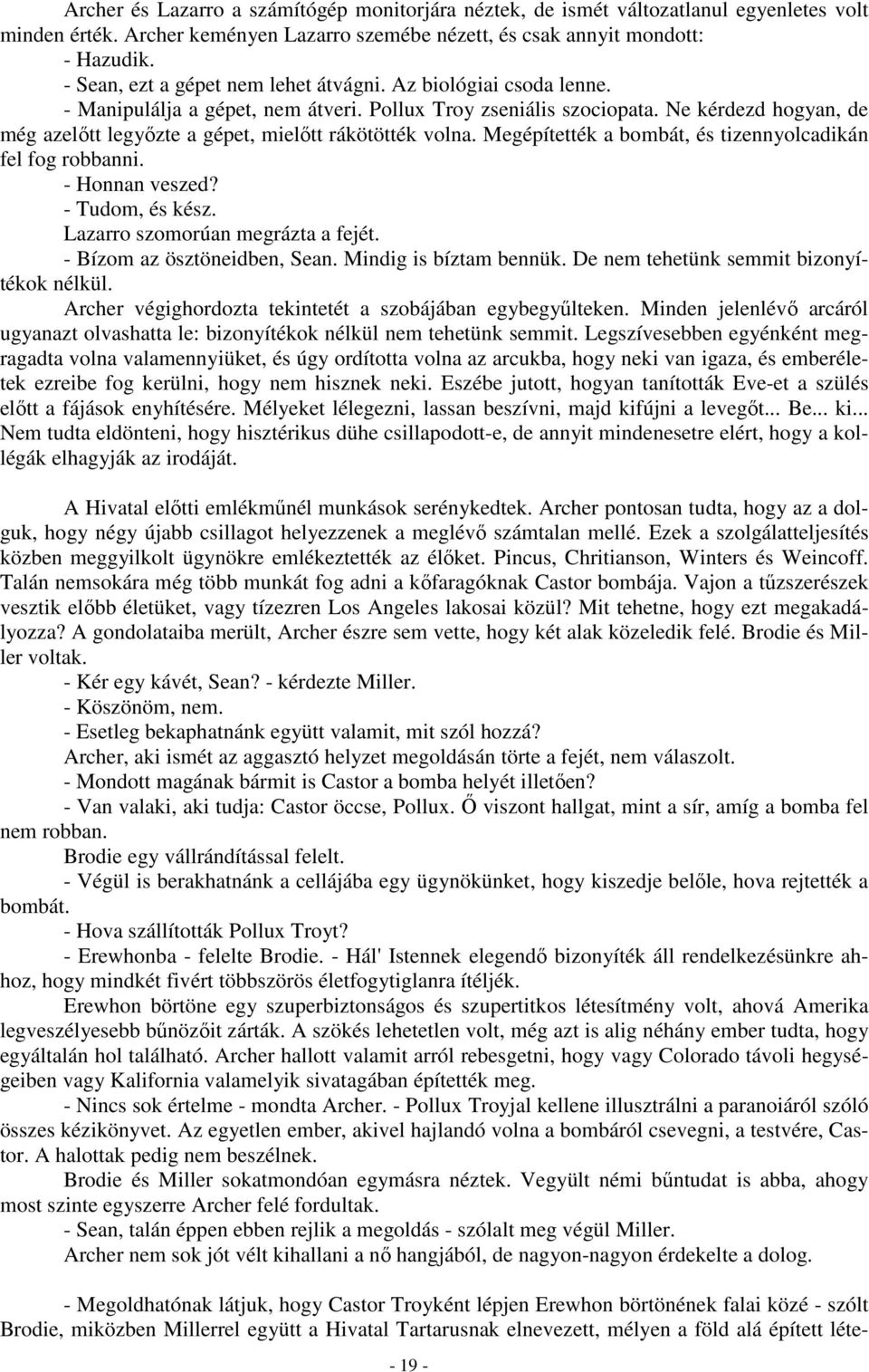 Ne kérdezd hogyan, de még azelőtt legyőzte a gépet, mielőtt rákötötték volna. Megépítették a bombát, és tizennyolcadikán fel fog robbanni. - Honnan veszed? - Tudom, és kész.