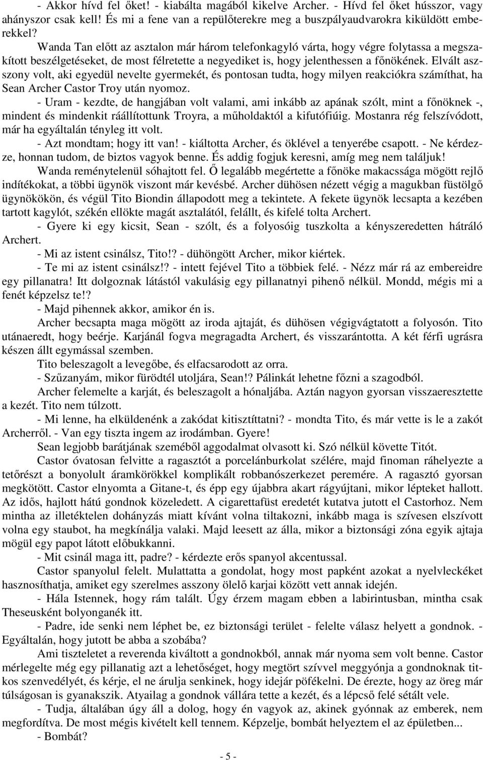 Elvált aszszony volt, aki egyedül nevelte gyermekét, és pontosan tudta, hogy milyen reakciókra számíthat, ha Sean Archer Castor Troy után nyomoz.