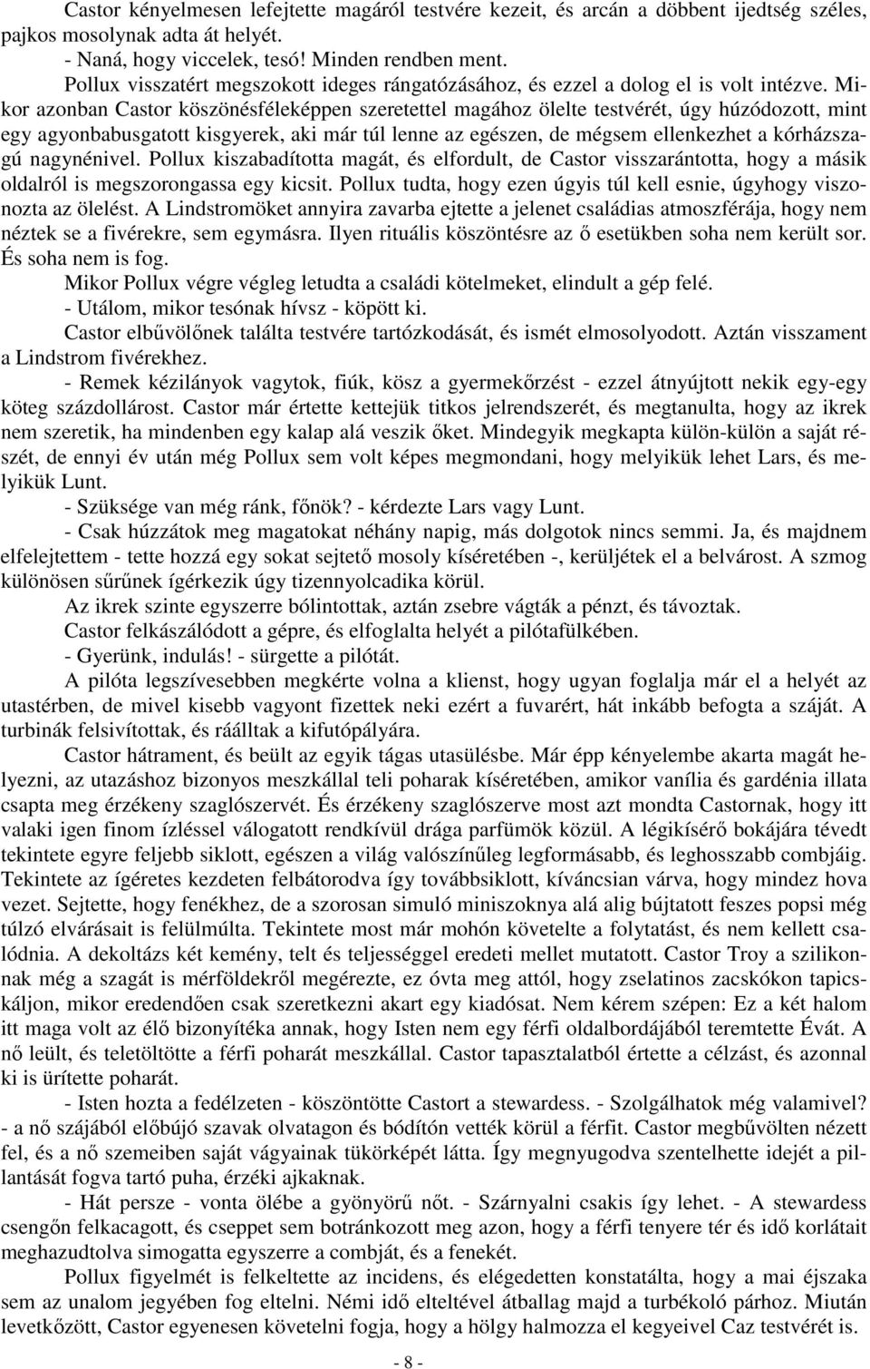 Mikor azonban Castor köszönésféleképpen szeretettel magához ölelte testvérét, úgy húzódozott, mint egy agyonbabusgatott kisgyerek, aki már túl lenne az egészen, de mégsem ellenkezhet a kórházszagú