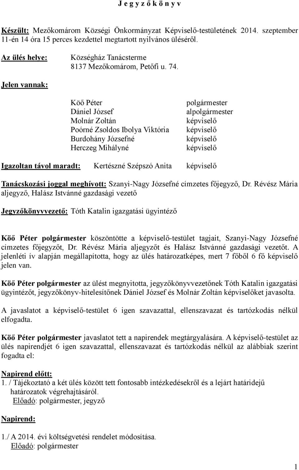 Jelen vannak: Köő Péter Dániel József Molnár Zoltán Poórné Zsoldos Ibolya Viktória Burdohány Józsefné Herczeg Mihályné polgármester alpolgármester képviselő képviselő képviselő képviselő Igazoltan