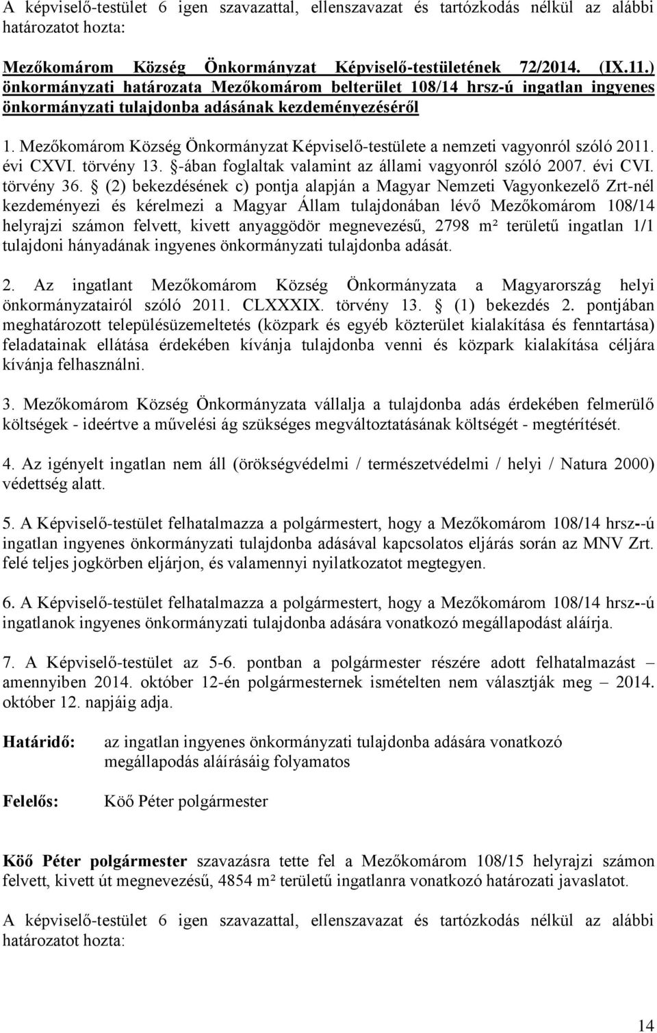 Mezőkomárom Község Önkormányzat Képviselő-testülete a nemzeti vagyonról szóló 2011. évi CXVI. törvény 13. -ában foglaltak valamint az állami vagyonról szóló 2007. évi CVI. törvény 36.