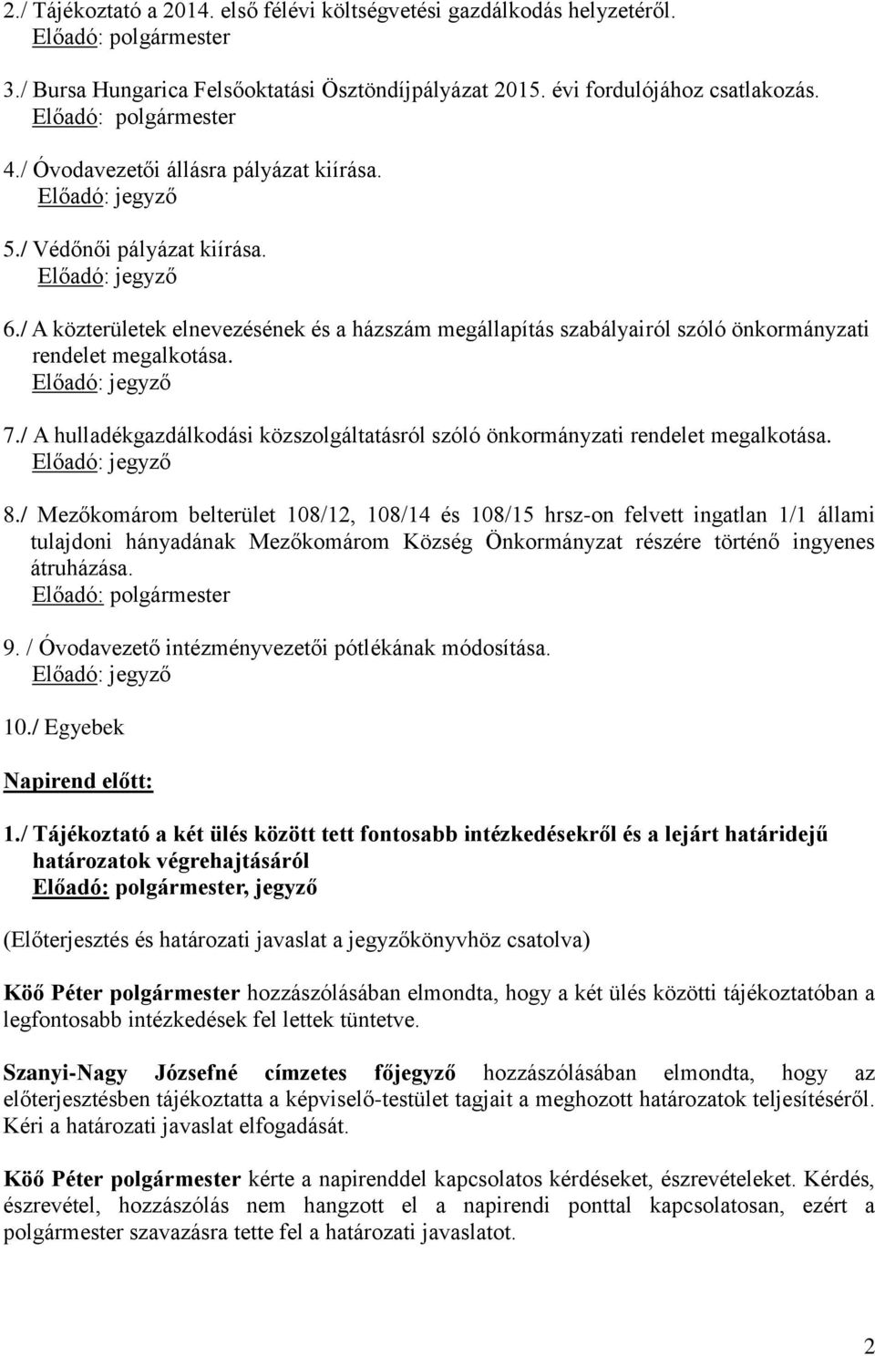 / A közterületek elnevezésének és a házszám megállapítás szabályairól szóló önkormányzati rendelet megalkotása. 7./ A hulladékgazdálkodási közszolgáltatásról szóló önkormányzati rendelet megalkotása.