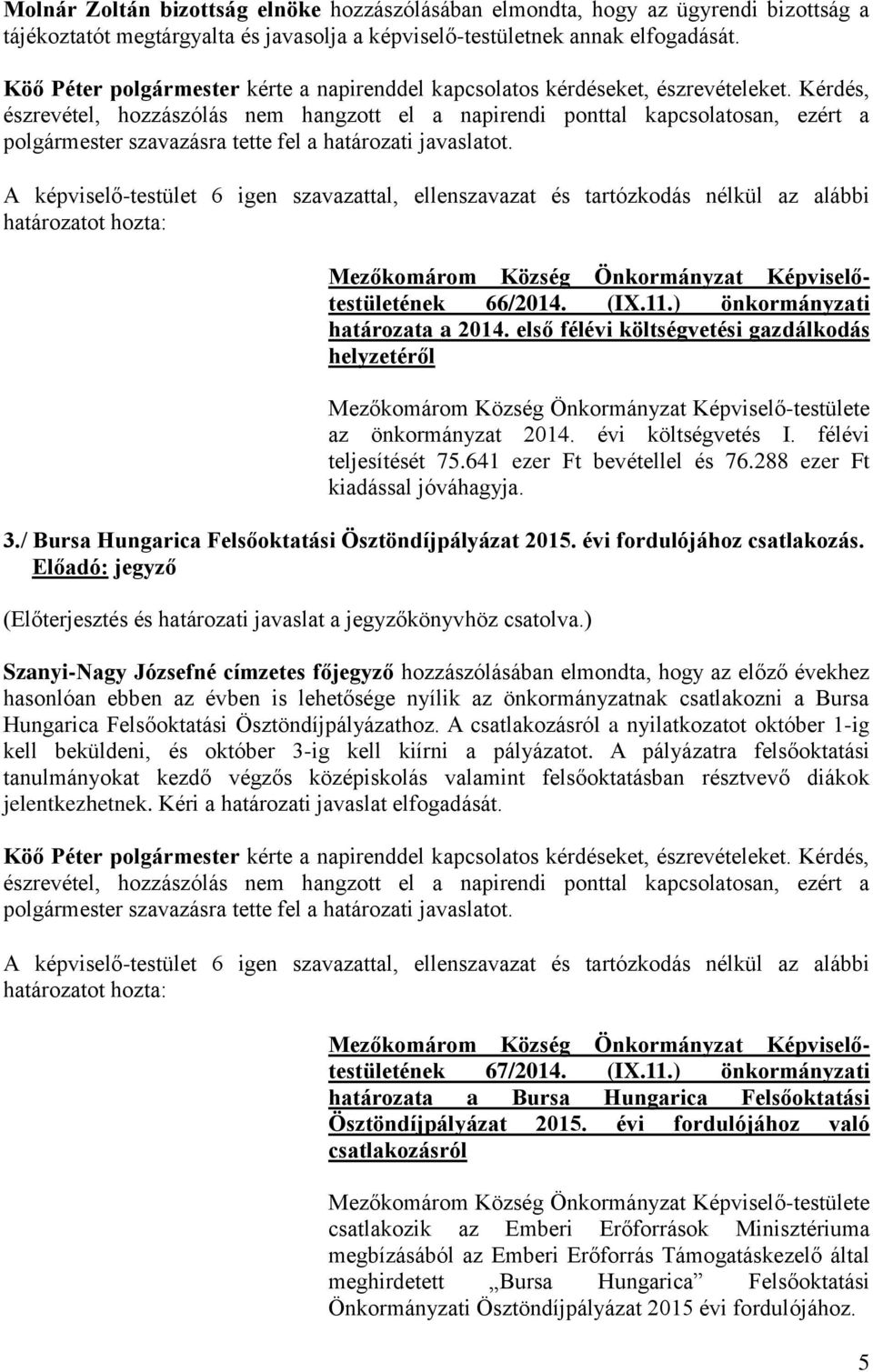 első félévi költségvetési gazdálkodás helyzetéről Mezőkomárom Község Önkormányzat Képviselő-testülete az önkormányzat 2014. évi költségvetés I. félévi teljesítését 75.641 ezer Ft bevétellel és 76.