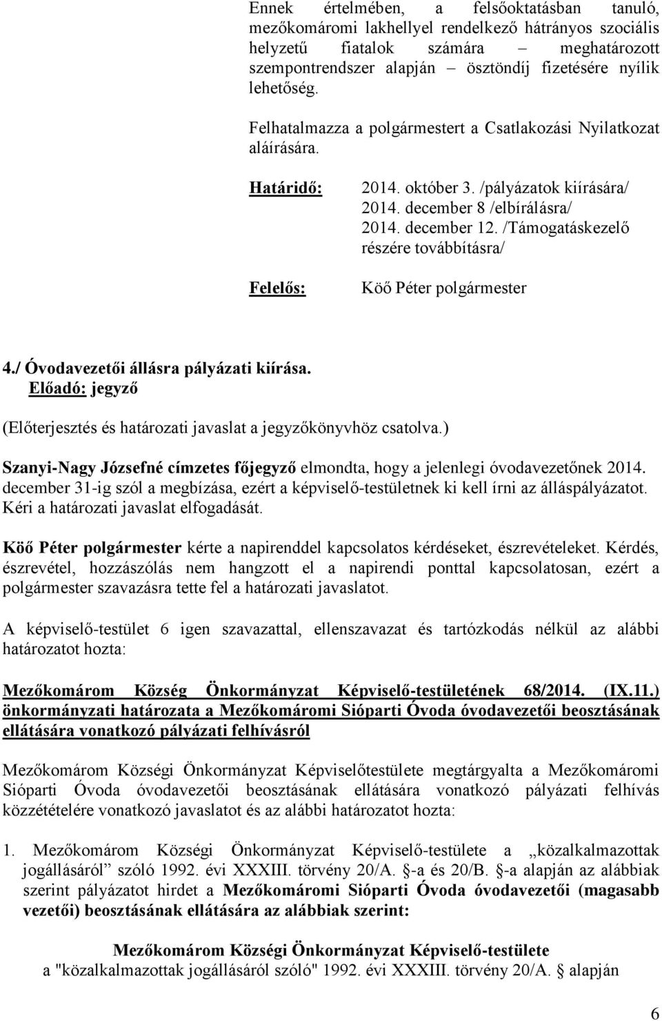 /Támogatáskezelő részére továbbításra/ Köő Péter polgármester 4./ Óvodavezetői állásra pályázati kiírása. (Előterjesztés és határozati javaslat a jegyzőkönyvhöz csatolva.