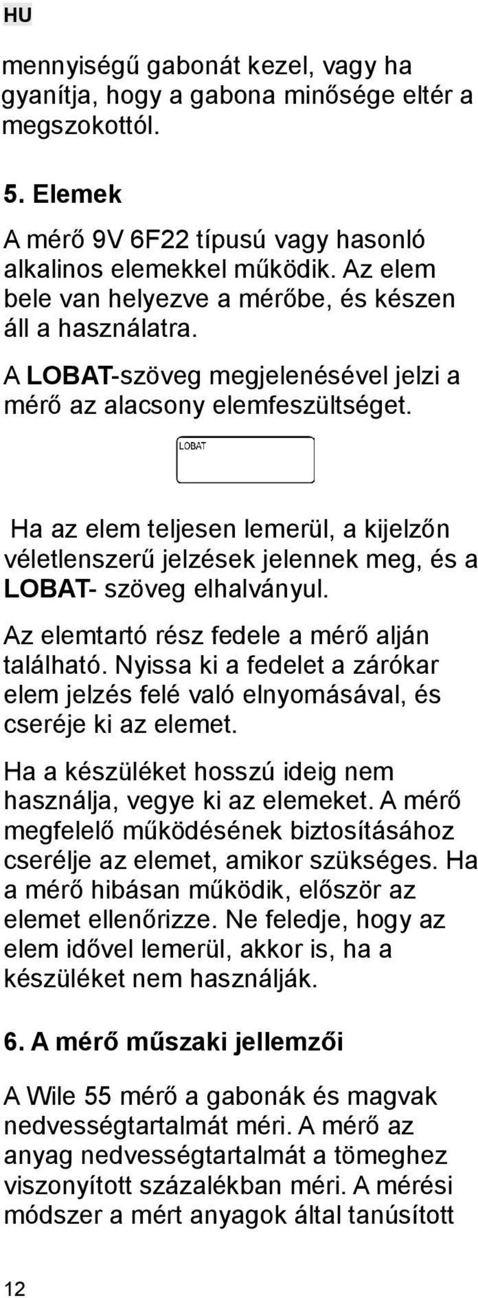 Ha az elem teljesen lemerül, a kijelzőn véletlenszerű jelzések jelennek meg, és a LOBAT- szöveg elhalványul. Az elemtartó rész fedele a mérő alján található.