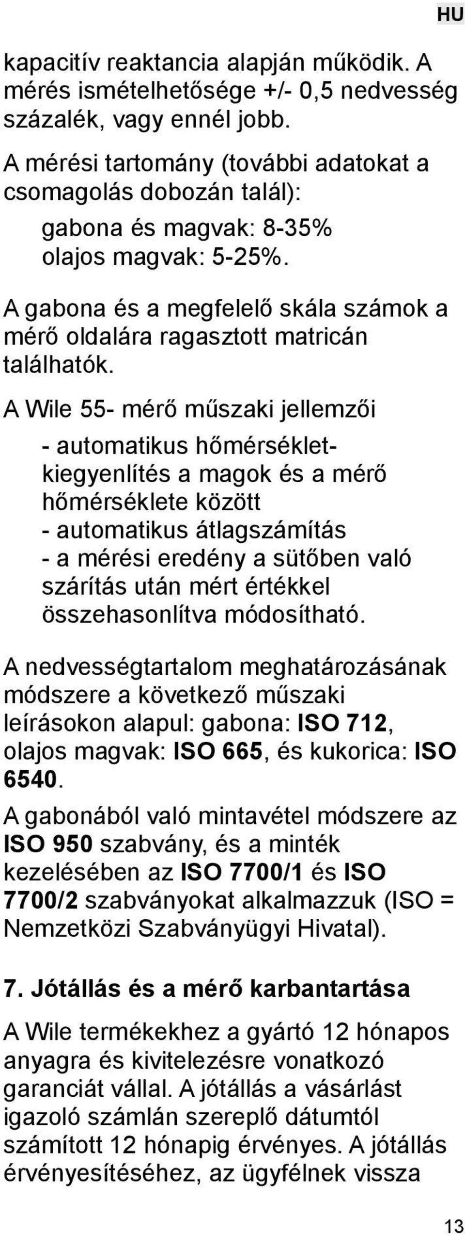 A Wile 55- mérő műszaki jellemzői - automatikus hőmérsékletkiegyenlítés a magok és a mérő hőmérséklete között - automatikus átlagszámítás - a mérési eredény a sütőben való szárítás után mért értékkel