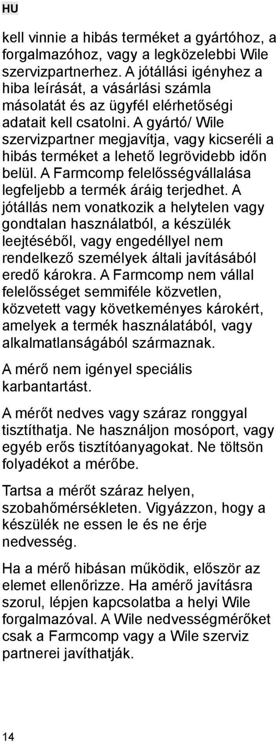 A gyártó/ Wile szervizpartner megjavítja, vagy kicseréli a hibás terméket a lehető legrövidebb időn belül. A Farmcomp felelősségvállalása legfeljebb a termék áráig terjedhet.