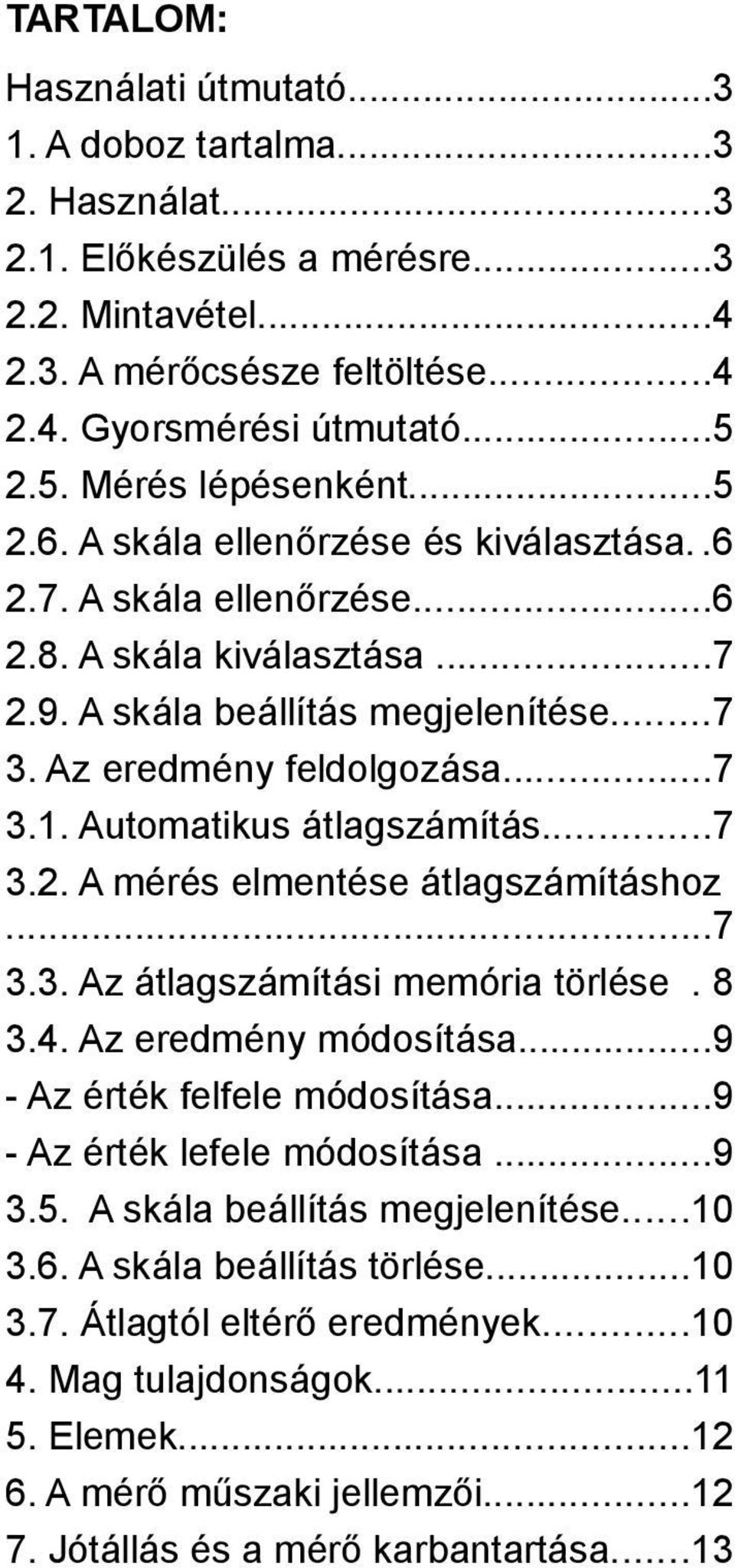 ..7 3.1. Automatikus átlagszámítás...7 3.2. A mérés elmentése átlagszámításhoz...7 3.3. Az átlagszámítási memória törlése. 8 3.4. Az eredmény módosítása...9 - Az érték felfele módosítása.