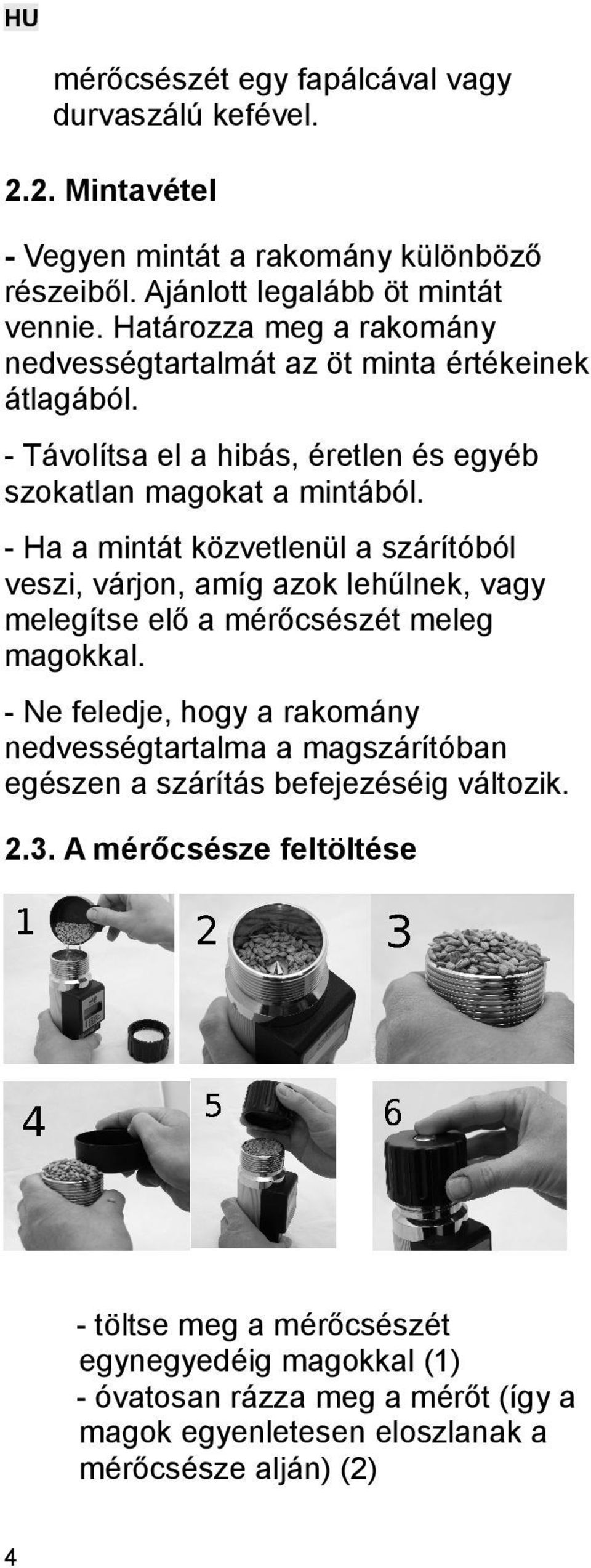 - Ha a mintát közvetlenül a szárítóból veszi, várjon, amíg azok lehűlnek, vagy melegítse elő a mérőcsészét meleg magokkal.