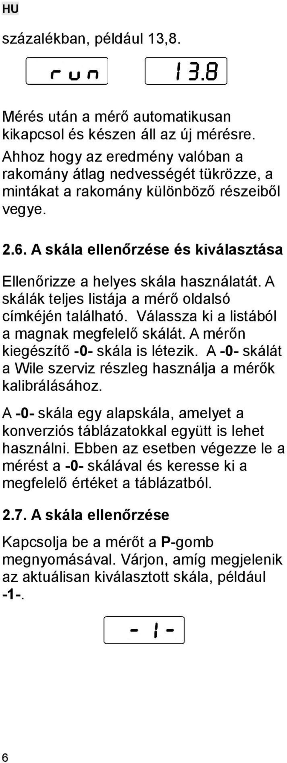 A skálák teljes listája a mérő oldalsó címkéjén található. Válassza ki a listából a magnak megfelelő skálát. A mérőn kiegészítő -0- skála is létezik.