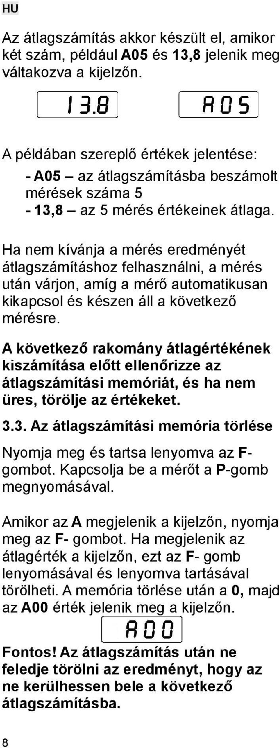 Ha nem kívánja a mérés eredményét átlagszámításhoz felhasználni, a mérés után várjon, amíg a mérő automatikusan kikapcsol és készen áll a következő mérésre.