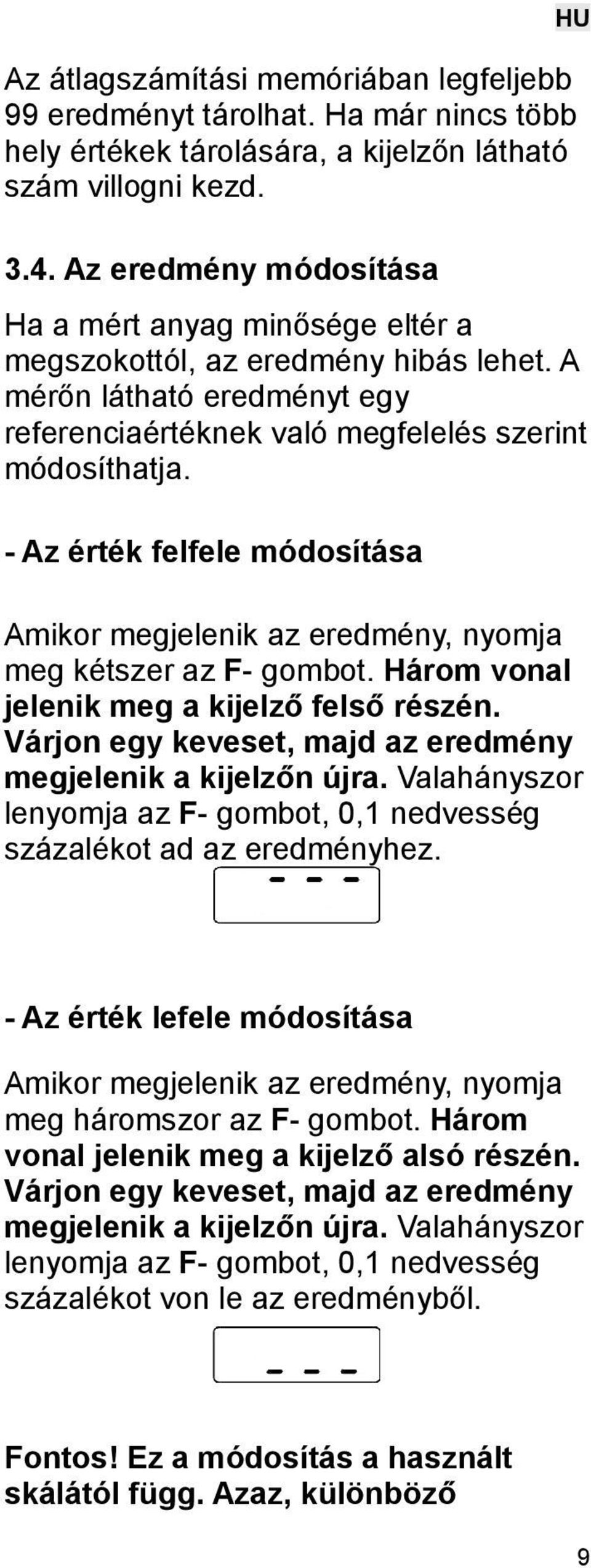 - Az érték felfele módosítása Amikor megjelenik az eredmény, nyomja meg kétszer az F- gombot. Három vonal jelenik meg a kijelző felső részén.