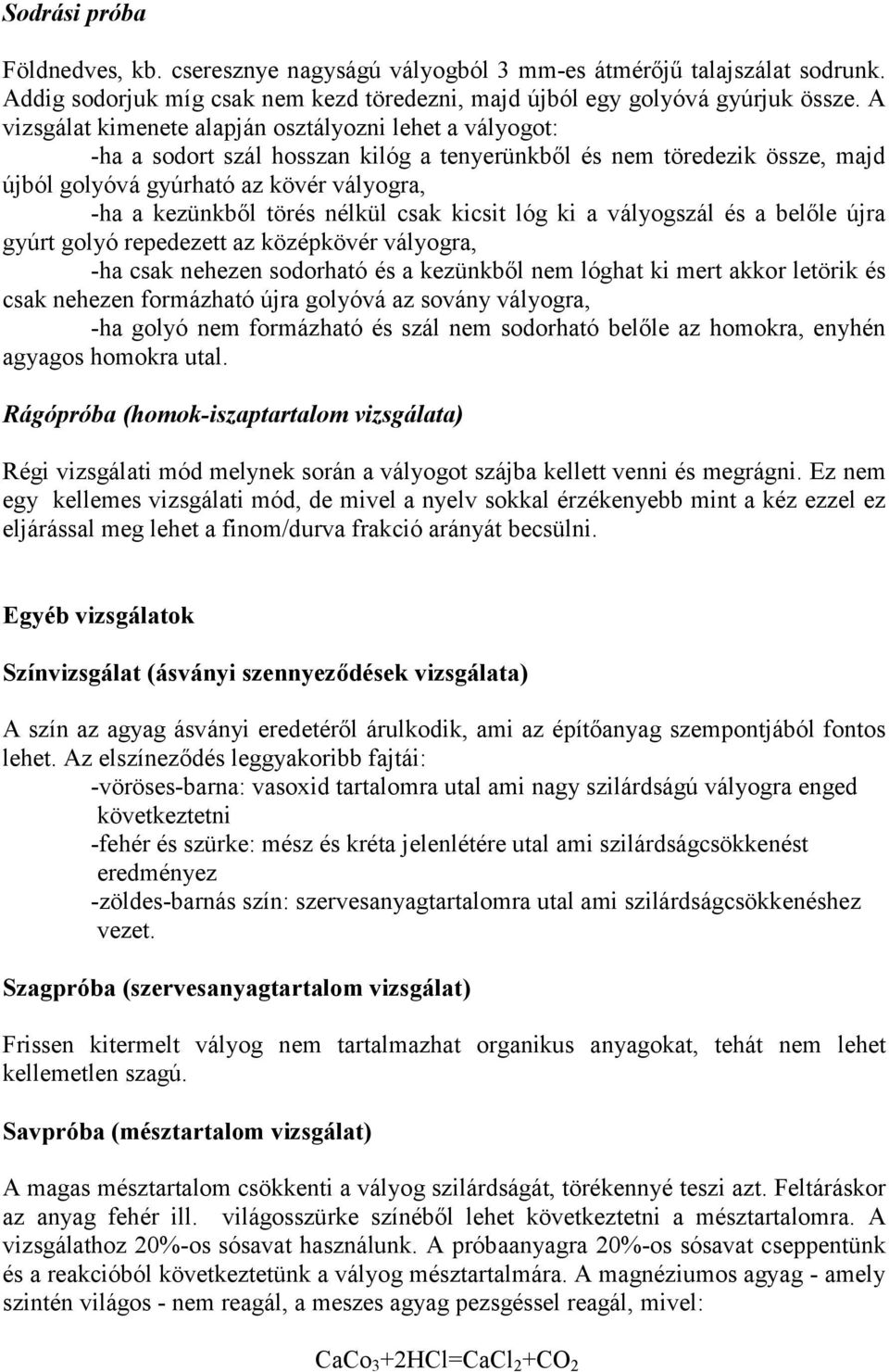 nélkül csak kicsit lóg ki a vályogszál és a belőle újra gyúrt golyó repedezett az középkövér vályogra, -ha csak nehezen sodorható és a kezünkből nem lóghat ki mert akkor letörik és csak nehezen