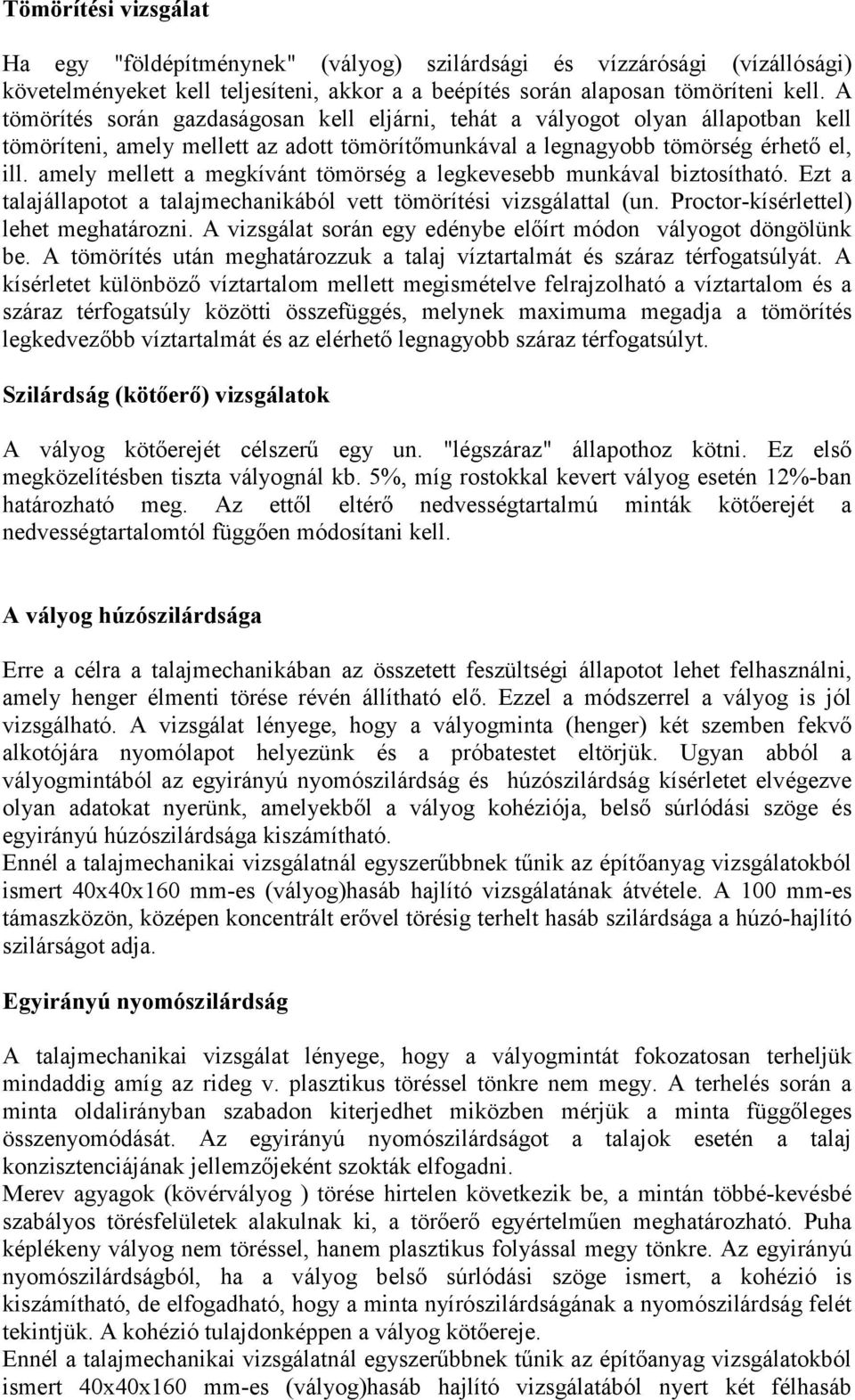 amely mellett a megkívánt tömörség a legkevesebb munkával biztosítható. Ezt a talajállapotot a talajmechanikából vett tömörítési vizsgálattal (un. Proctor-kísérlettel) lehet meghatározni.