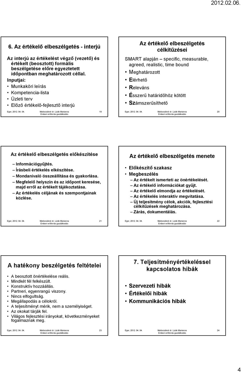 Meghatározott Elérhető Releváns Ésszerű határidőhöz kötött Számszerűsíthető 19 20 Az értékelő elbeszélgetés előkészítése Információgyűjtés. Írásbeli értékelés elkészítése.