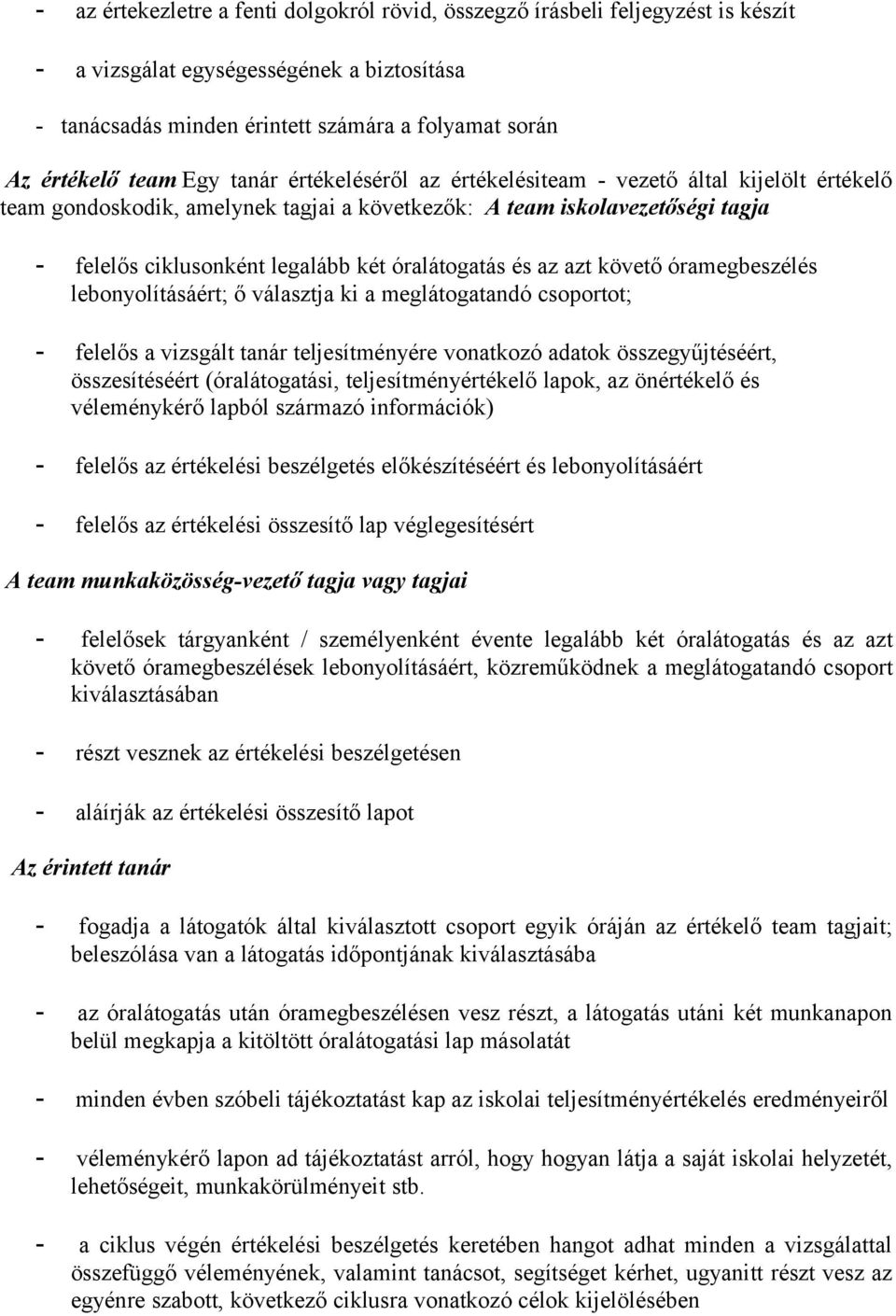 óralátogatás és az azt követő óramegbeszélés lebonyolításáért; ő választja ki a meglátogatandó csoportot; - felelős a vizsgált tanár teljesítményére vonatkozó adatok összegyűjtéséért, összesítéséért