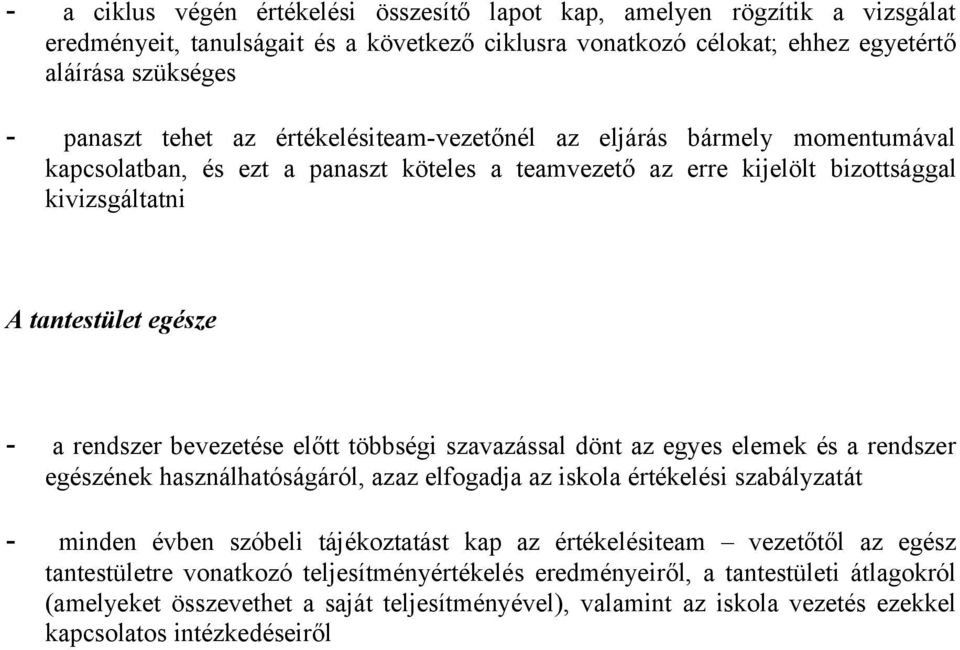 előtt többségi szavazással dönt az egyes elemek és a rendszer egészének használhatóságáról, azaz elfogadja az iskola értékelési szabályzatát - minden évben szóbeli tájékoztatást kap az értékelésiteam