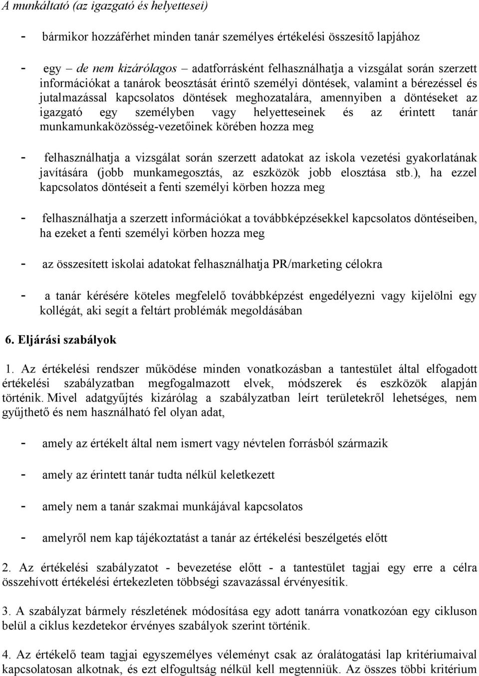 vagy helyetteseinek és az érintett tanár munkamunkaközösség-vezetőinek körében hozza meg - felhasználhatja a vizsgálat során szerzett adatokat az iskola vezetési gyakorlatának javítására (jobb