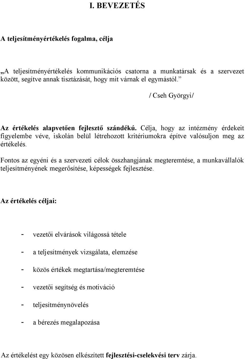 Fontos az egyéni és a szervezeti célok összhangjának megteremtése, a munkavállalók teljesítményének megerősítése, képességek fejlesztése.