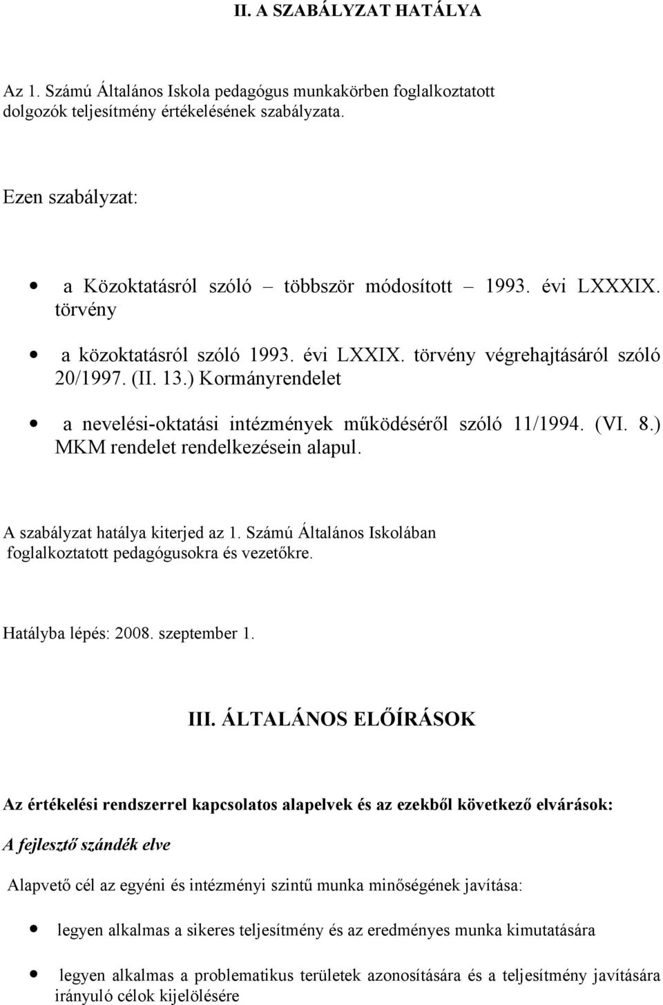 ) Kormányrendelet a nevelési-oktatási intézmények működéséről szóló 11/1994. (VI. 8.) MKM rendelet rendelkezésein alapul. A szabályzat hatálya kiterjed az 1.