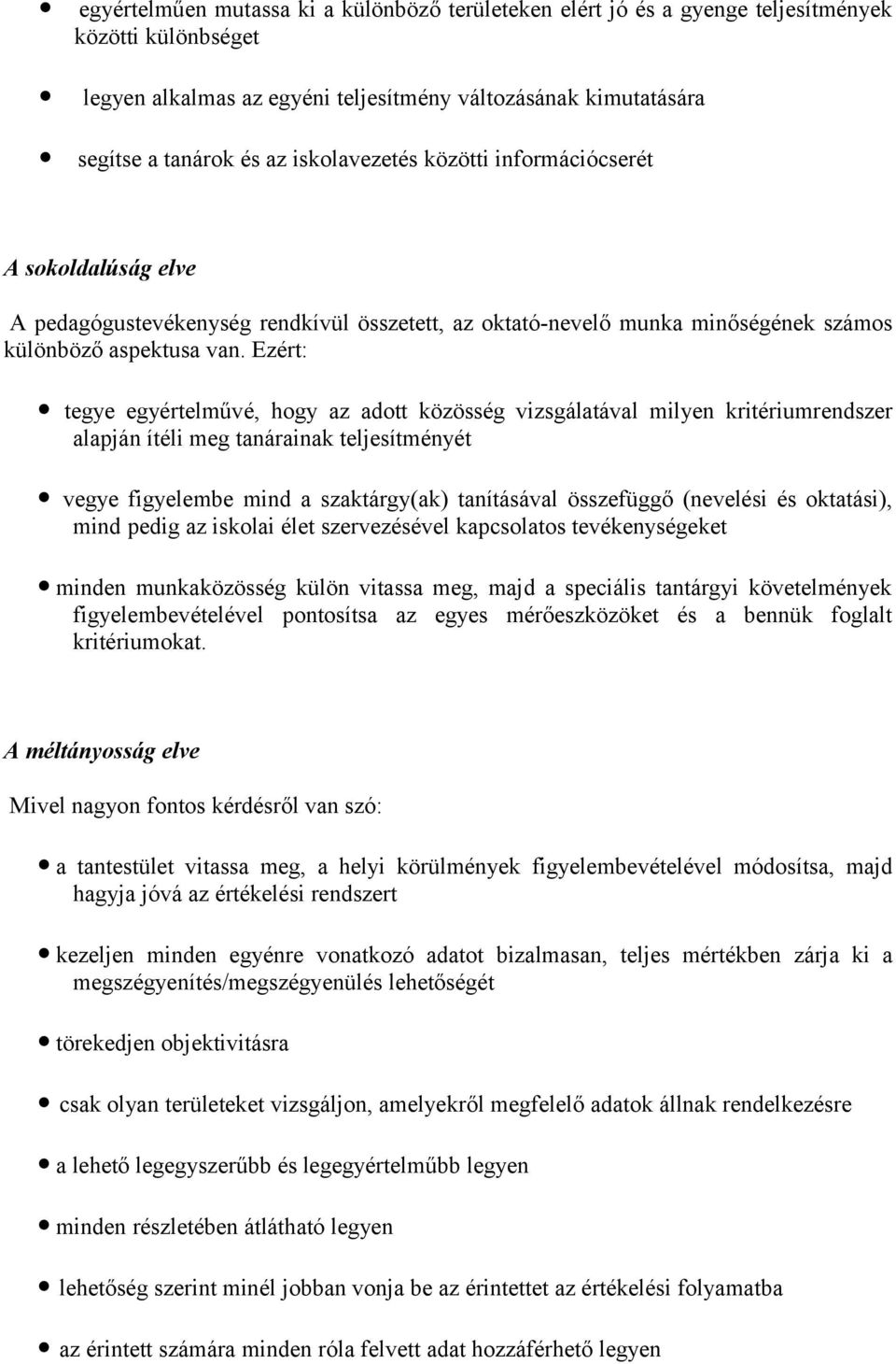 Ezért: tegye egyértelművé, hogy az adott közösség vizsgálatával milyen kritériumrendszer alapján ítéli meg tanárainak teljesítményét vegye figyelembe mind a szaktárgy(ak) tanításával összefüggő