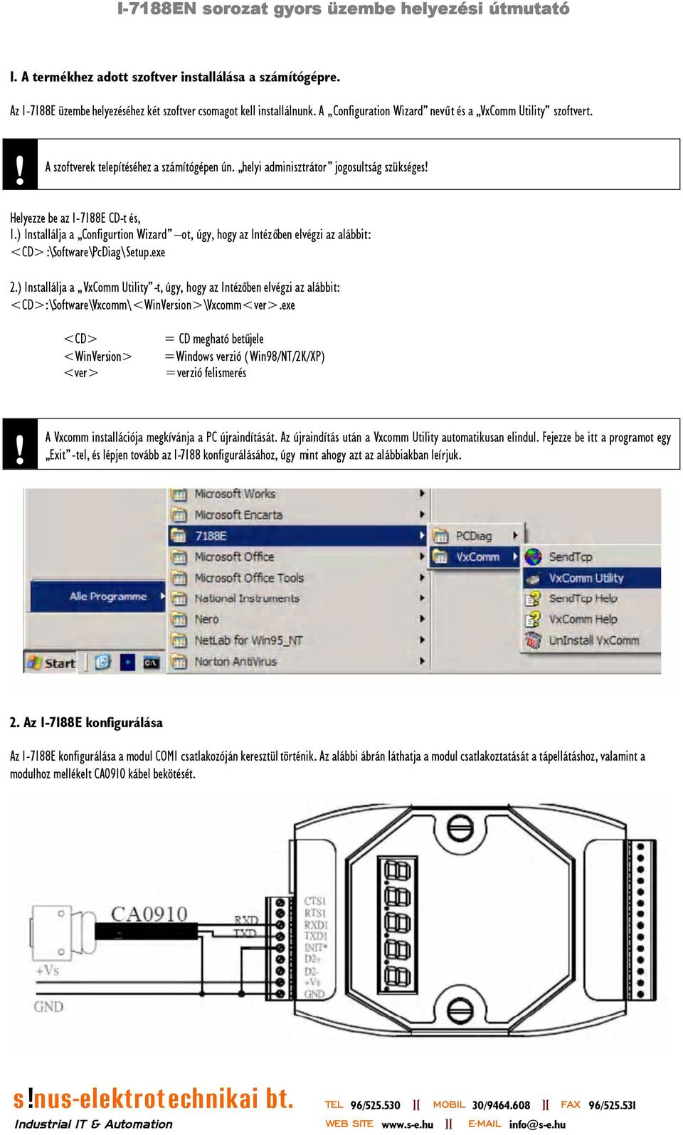 ) Installálja a Configurtion Wizard ot, úgy, hogy az Intézőben elvégzi az alábbit: <CD>:\Software\PcDiag\Setup.exe 2.