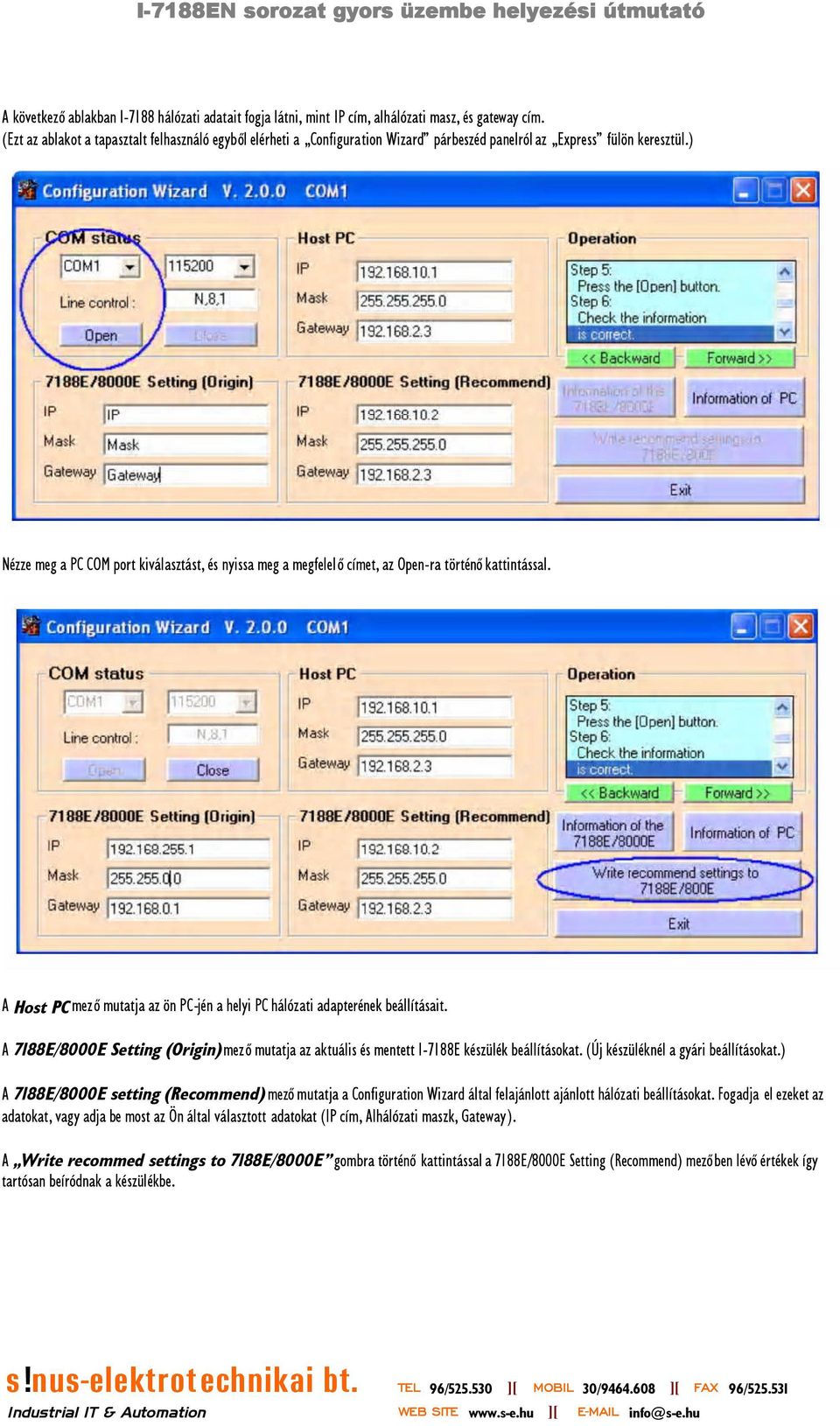 ) Nézze meg a PC COM port kiválasztást, és nyissa meg a megfelelőcímet, az Open-ra történőkattintással. A Host PC mezőmutatja az ön PC-jén a helyi PC hálózati adapterének beállításait.