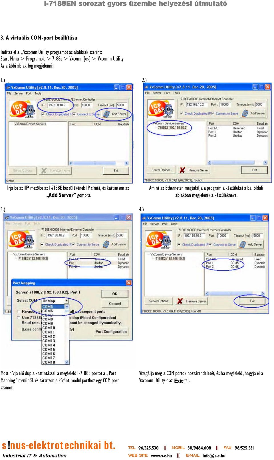 ) Írja be az IP mező be az I-7188E készülékének IP címét, és kattintson az Add Server gombra. Amint az Etherneten megtalálja a program a készüléket a bal oldali ablakban megjelenik a készülékneve. 3.