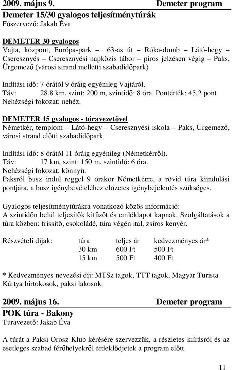 piros jelzésen végig Paks, Ürgemező (városi strand melletti szabadidőpark) Indítási idő: 7 órától 9 óráig egyénileg Vajtáról. Táv: 28,8 km, szint: 200 m, szintidő: 8 óra.