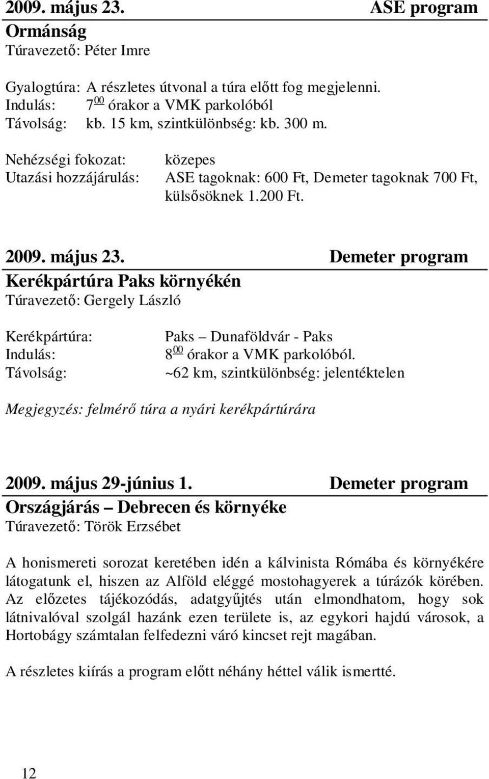 Demeter program Kerékpártúra Paks környékén Túravezető: Gergely László Kerékpártúra: Indulás: Távolság: Paks Dunaföldvár - Paks 8 00 órakor a VMK parkolóból.