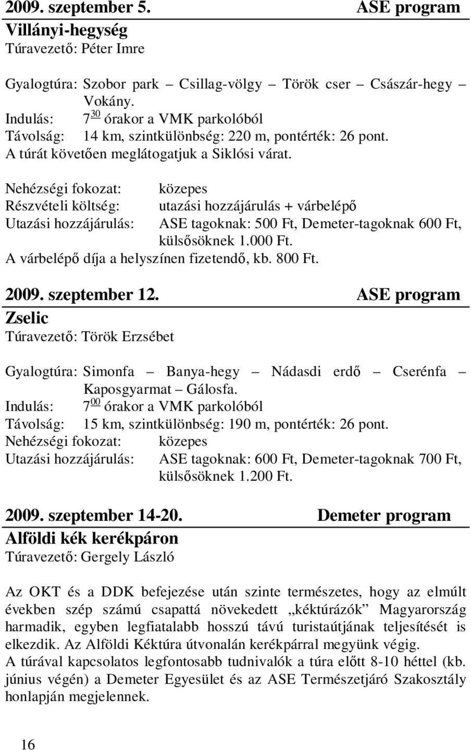 Nehézségi fokozat: közepes Részvételi költség: utazási hozzájárulás + várbelépő Utazási hozzájárulás: ASE tagoknak: 500 Ft, Demeter-tagoknak 600 Ft, külsősöknek 1.000 Ft.