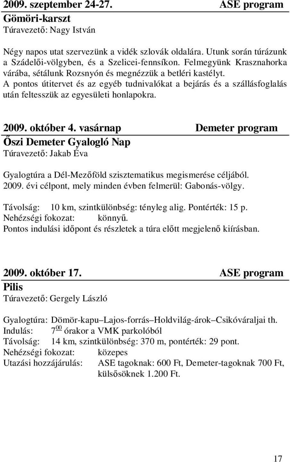 2009. október 4. vasárnap Demeter program Őszi Demeter Gyalogló Nap Túravezető: Jakab Éva Gyalogtúra a Dél-Mezőföld szisztematikus megismerése céljából. 2009.