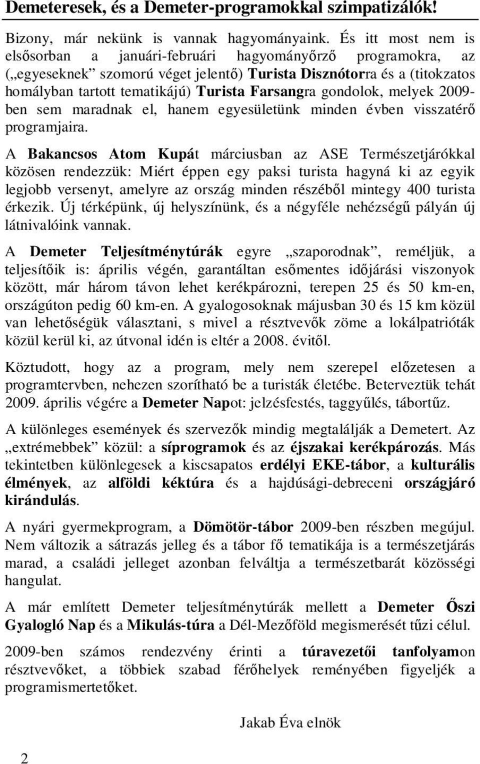 gondolok, melyek 2009- ben sem maradnak el, hanem egyesületünk minden évben visszatérő programjaira.