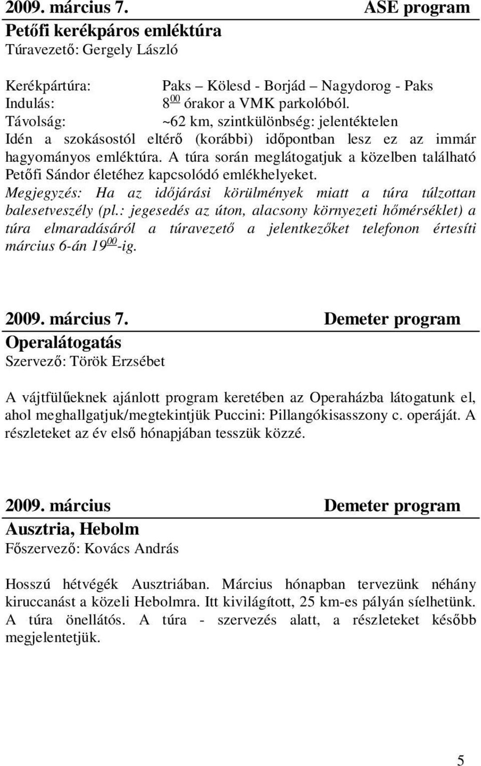 A túra során meglátogatjuk a közelben található Petőfi Sándor életéhez kapcsolódó emlékhelyeket. Megjegyzés: Ha az időjárási körülmények miatt a túra túlzottan balesetveszély (pl.