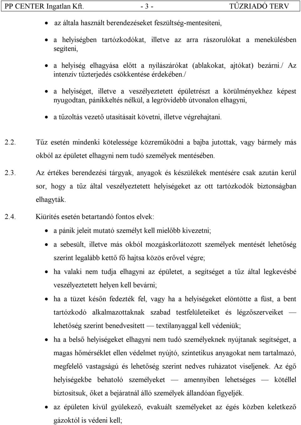 nyílászárókat (ablakokat, ajtókat) bezárni./ Az intenzív tűzterjedés csökkentése érdekében.