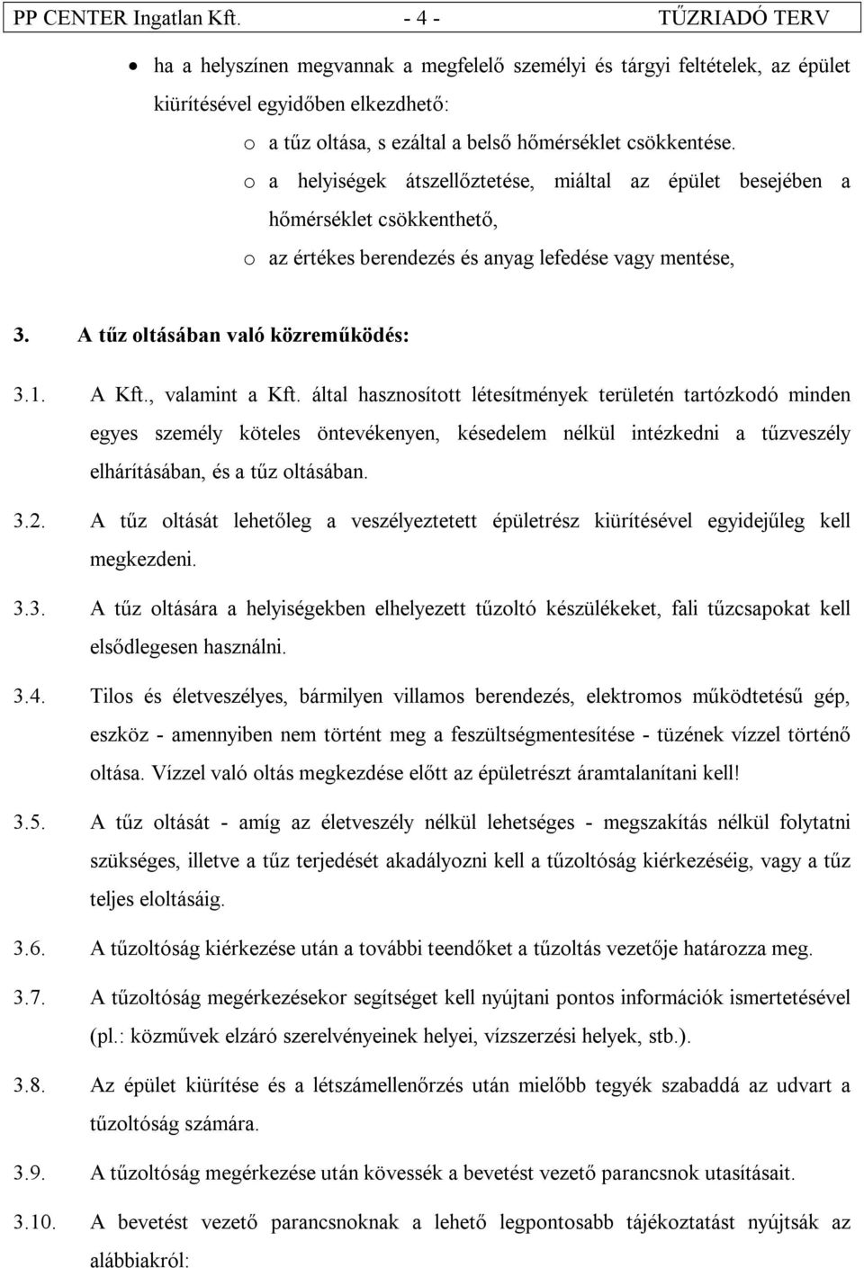 o a helyiségek átszellőztetése, miáltal az épület besejében a hőmérséklet csökkenthető, o az értékes berendezés és anyag lefedése vagy mentése, 3. A tűz oltásában való közreműködés: 3.1. A Kft.