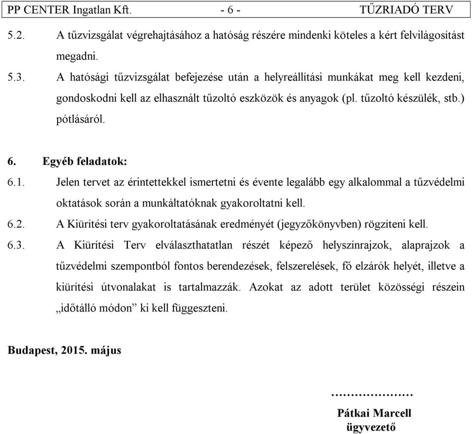 Egyéb feladatok: 6.1. Jelen tervet az érintettekkel ismertetni és évente legalább egy alkalommal a tűzvédelmi oktatások során a munkáltatóknak gyakoroltatni kell. 6.2.