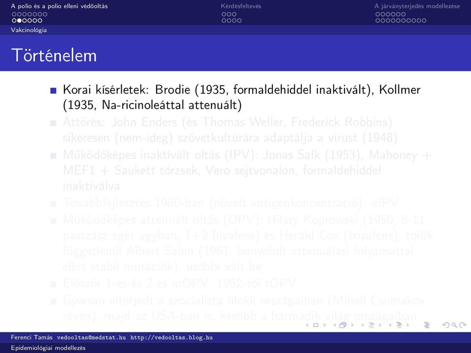 Továbbfejlesztés 1980-ban (növelt antigénkoncentráció): eipv Működőképes attenuált oltás (OPV): Hilary Koprowski (1950, 8-11 passzász egér agyban, 1+2 bivalens) és Herald Cox (trivalens), tőlük