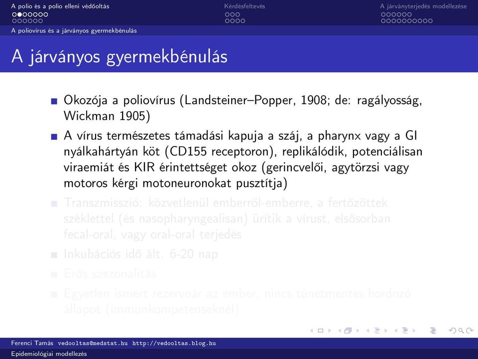 vagy motoros kérgi motoneuronokat pusztítja) Transzmisszió: közvetlenül emberről-emberre, a fertőzöttek széklettel (és nasopharyngealisan) ürítik a vírust, elsősorban