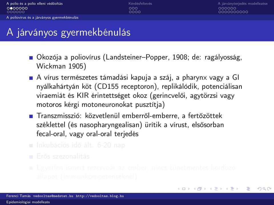 vagy motoros kérgi motoneuronokat pusztítja) Transzmisszió: közvetlenül emberről-emberre, a fertőzöttek széklettel (és nasopharyngealisan) ürítik a vírust, elsősorban